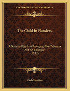 The Child In Flanders: A Nativity Play In A Prologue, Five Tableaux And An Epilogue (1922)