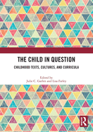 The Child in Question: Childhood Texts, Cultures, and Curricula