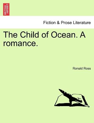 The Child of Ocean. A romance. - Ross, Ronald, Sir