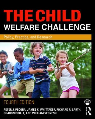 The Child Welfare Challenge: Policy, Practice, and Research - Pecora, Peter J, and Whittaker, James K, and Barth, Richard P