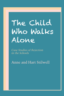 The Child Who Walks Alone: Case Studies of Rejection in the Schools - Stilwell, Anne, and Stilwell, Hart