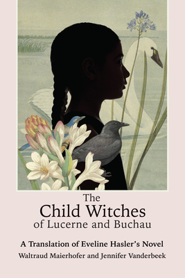 The Child Witches of Lucerne and Buchau: A Translation of Eveline Hasler's Novel - Maierhofer, Waltraud (Introduction by), and Hasler, Eveline (Original Author), and VanDerBeek, Jenniefer (Translated by)