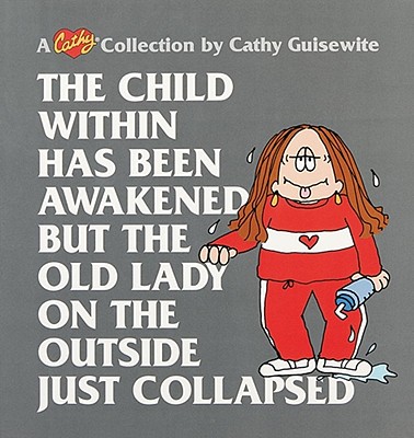 The Child Within Has Been Awakened But the Old Lady on the Outside Just Collapsed: A Cathy Collection Volume 15 - Guisewite, Cathy