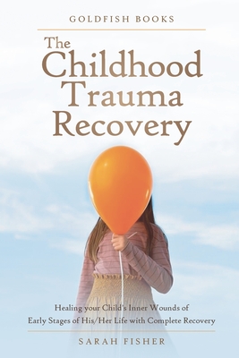 The Childhood Trauma Recovery - Books, Goldfish, and Fisher, Sarah