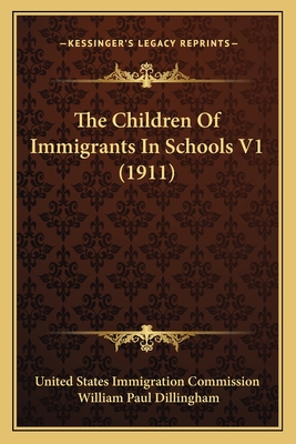 The Children Of Immigrants In Schools V1 (1911) - United States Immigration Commission, and Dillingham, William Paul (Editor)