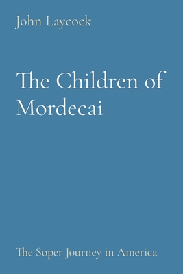 The Children of Mordecai: The Soper Journey in America - Laycock, John