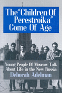 The Children of Perestroika Come of Age: Young People of Moscow Talk about Life in the New Russia