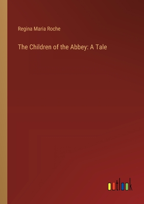 The Children of the Abbey: A Tale - Roche, Regina Maria