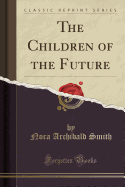 The Children of the Future (Classic Reprint)