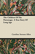 The Children of the Parsonage; A True Story of Long Ago