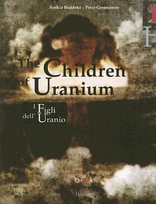 The Children of Uranium - Boddeke, Saskia, and Greenaway, Peter