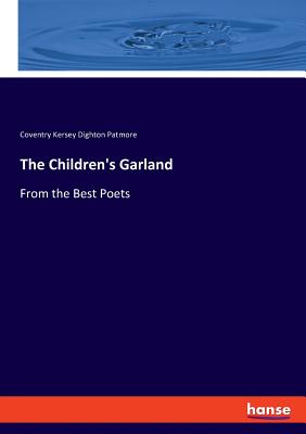 The Children's Garland: From the Best Poets - Patmore, Coventry Kersey Dighton