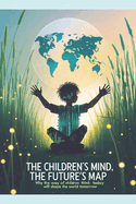 The Children's Mind, The Future's Map: Why the Way Children Think Today Will Shape the World Tomorrow