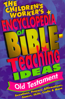 The Children's Worker's Encyclopedia of Bible-Teaching Ideas:: Old Testament - Group, and Group Publishing