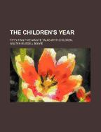 The Children's Year; Fifty-Two Five Minute Talks with Children,