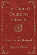 The Child's Guide to Heaven (Classic Reprint)