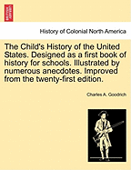 The Child's History of the United States. Designed as a first book of history for schools. Illustrated by numerous anecdotes. Improved from the twenty-first edition.