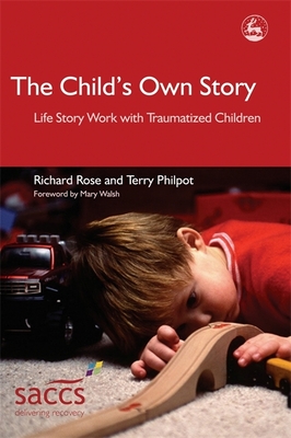The Child's Own Story: Life Story Work with Traumatized Children - Walsh, Mary (Foreword by), and Philpot, Terry, and Rose, Richard
