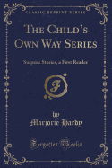 The Child's Own Way Series: Surprise Stories, a First Reader (Classic Reprint)