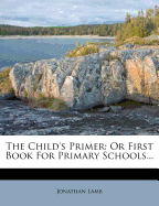 The Child's Primer: Or First Book for Primary Schools...