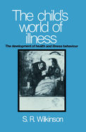 The Child's World of Illness: The Development of Health and Illness Behaviour