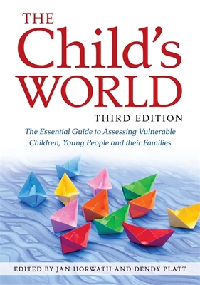 The Child's World, Third Edition: The Essential Guide to Assessing Vulnerable Children, Young People and Their Families - Horwath, Jan (Editor), and Platt, Dendy (Editor), and Turney, Danielle (Contributions by)