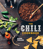 The Chili Cookbook: A History of the One-Pot Classic, with Cook-Off Worthy Recipes from Three-Bean to Four-Alarm and Con Carne to Vegetarian
