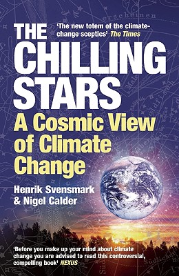 The Chilling Stars: A Cosmic View of Climate Change - Svensmark, Henrik, and Calder, Nigel