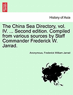 The China Sea Directory, Vol. IV. ... Second Edition. Compiled from Various Sources by Staff Commander Frederick W. Jarrad.