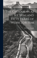 The Chinaman as we see Him, and Fifty Years of Work for Him