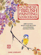 The Chinese Brush Painting Sourcebook: Over 200 Exquisite Motifs to Recreate with Step-by-step Instructions
