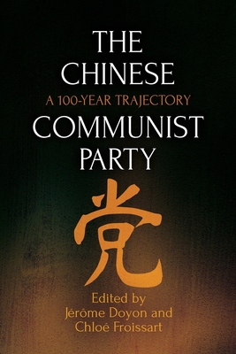 The Chinese Communist Party: A 100-Year Trajectory - Doyon, Jrme (Editor), and Froissart, Chlo (Editor)