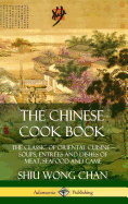 The Chinese Cook Book: The Classic of Oriental Cuisine; Soups, Entres and Dishes of Meat, Seafood and Game (Hardcover)