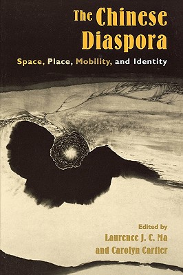 The Chinese Diaspora: Space, Place, Mobility, and Identity - Ma, Laurence J C (Editor), and Cartier, Carolyn L (Contributions by)