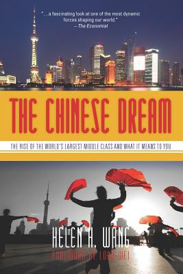 The Chinese Dream: The Rise of the World's Largest Middle Class and What It Means to You - Wei, Lord (Foreword by), and Wang, Helen