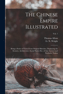 The Chinese Empire Illustrated: Being a Series of Views From Original Sketches, Displaying the Scenery, Architecture, Social Habits Etc. of That Ancient and Exclusive Nation; Vol. 1