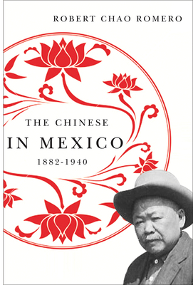 The Chinese in Mexico, 1882-1940 - Romero, Robert Chao