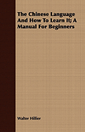 The Chinese Language And How To Learn It; A Manual For Beginners
