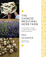 The Chinese Medicinal Herb Farm: A Cultivator's Guide to Small-Scale Organic Herb Production