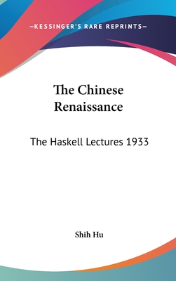 The Chinese Renaissance: The Haskell Lectures 1933 - Hu, Shih