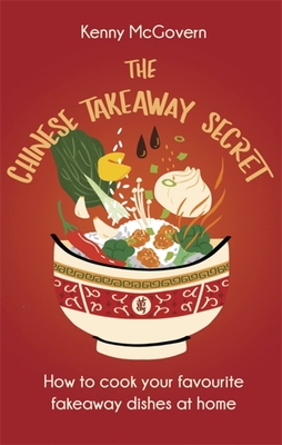 The Chinese Takeaway Secret: How to Cook Your Favourite Fakeaway Dishes at Home - McGovern, Kenny