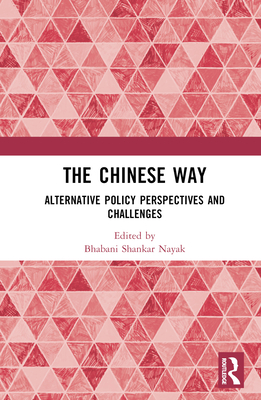 The Chinese Way: Alternative Policy Perspectives and Challenges - Nayak, Bhabani Shankar (Editor)
