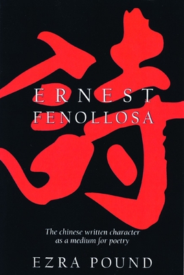 The Chinese Written Character as a Medium for Poetry - Fenollosa, Ernest