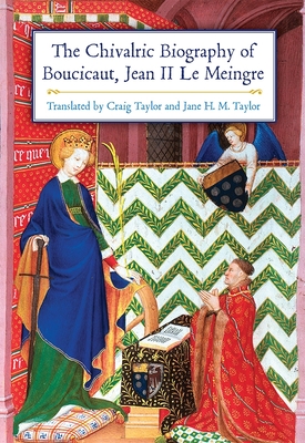 The Chivalric Biography of Boucicaut, Jean II le Meingre - Taylor, Craig (Translated by), and Taylor, Jane H M (Translated by)