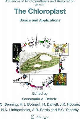 The Chloroplast: Basics and Applications - Rebeiz, Constantin a (Editor), and Benning, Christoph (Editor), and Bohnert, Hans J (Editor)