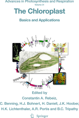 The Chloroplast: Basics and Applications - Rebeiz, Constantin A (Editor), and Benning, Christoph (Editor), and Bohnert, Hans J (Editor)