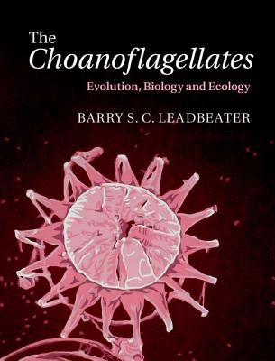 The Choanoflagellates: Evolution, Biology and Ecology - Leadbeater, Barry S. C.
