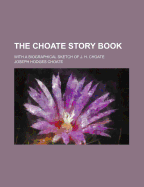 The Choate Story Book: With a Biographical Sketch of J. H. Choate