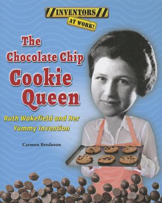 The Chocolate Chip Cookie Queen: Ruth Wakefield and Her Yummy Invention - Bredeson, Carmen