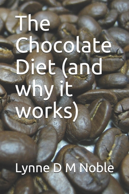 The Chocolate Diet ( and why it works) - Noble, Lynne D M